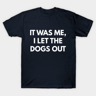 It Was Me, I Let The Dogs Out T-Shirt